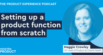 Setting up a product function from scratch - Maggie Crowley on The Product Experience